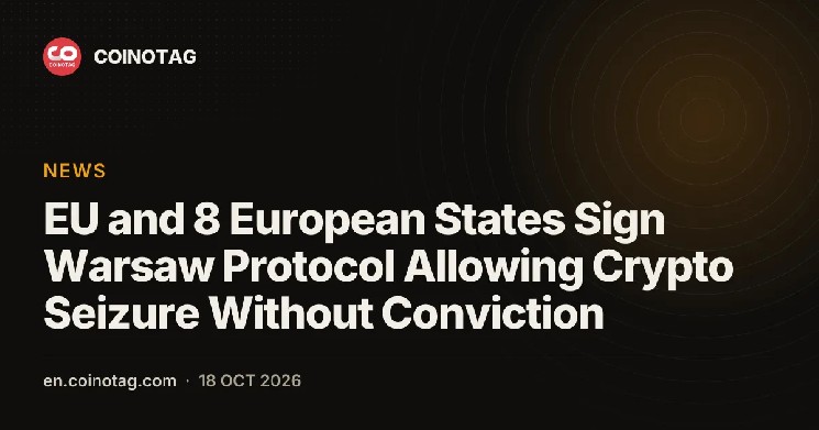 EU and 8 States Sign Warsaw Protocol to Seize Crypto Without Conviction